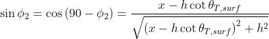 \sin \phi_{2} = \cos \left(90 - \phi_{2} \right ) = \frac{x - h \cot \theta_{T,surf}}{\sqrt{\left(x - h \cot \theta_{T,surf} \right )^2 + h^2}}